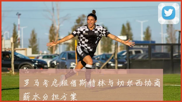 罗马考虑租借斯特林与切尔西协商薪水分担方案