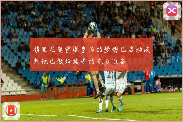 穆里尼奥重返皇马的梦想已启动谈判他已做好接手的充分准备